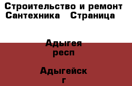 Строительство и ремонт Сантехника - Страница 2 . Адыгея респ.,Адыгейск г.